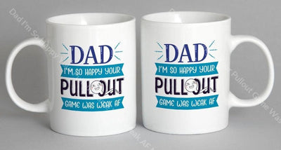 Dad Im So Happy Your Pullout Game Was Weak Af Mug Coffee