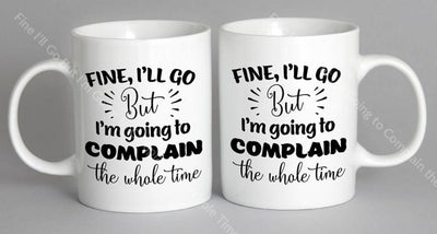 Fine Ill Go But Im Going To Complain The Whole Time Mug Coffee