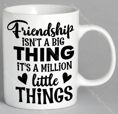 Friendship Isnt A Big Thing Its Million Little Things Mug Coffee