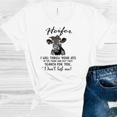Heifer I Will Throw Your A** In The Trunk And Help Them Search For You Dont Test Me Graphic Tee