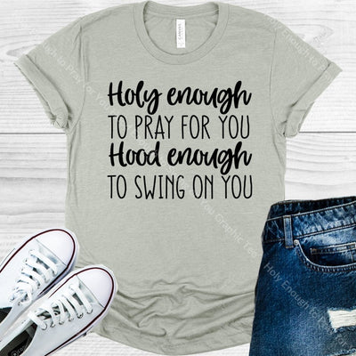 Holy Enough To Pray For You Hood Swing On Graphic Tee Graphic Tee
