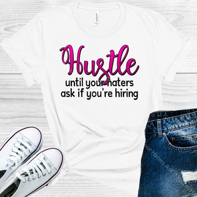 Hustle Until Your Haters Ask If Youre Hiring Graphic Tee Graphic Tee