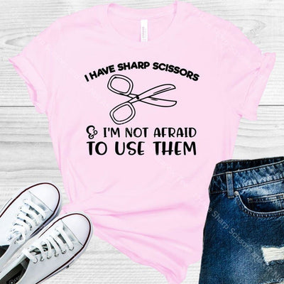 I Have Sharp Scissors And Im Not Afraid To Use Them Graphic Tee Graphic Tee