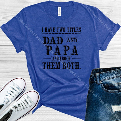 I Have Two Titles Dad And Papa Rock Them Both Graphic Tee Graphic Tee
