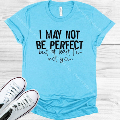 I May Not Be Perfect But At Least Im You Graphic Tee Graphic Tee