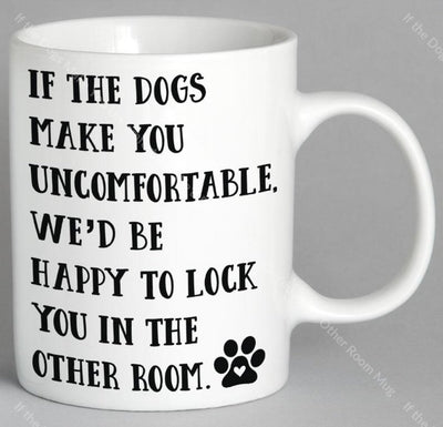 If The Dogs Make You Uncomfortable Wed Be Happy To Lock In Other Room Mug Coffee
