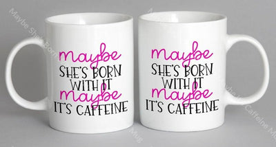 Maybe Shes Born With It Its Caffeine Mug Coffee