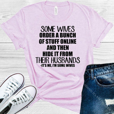 Some Wives Order A Bunch Of Stuff Online And Then Hide It From Their Husbands Its Me Im Graphic Tee